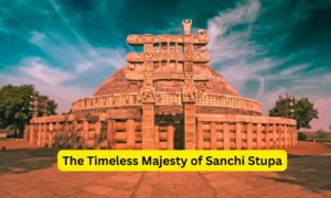 The Timeless Majesty of Sanchi Stupa