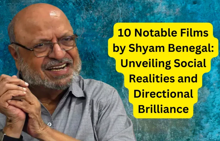 10 Notable Films by Shyam Benegal: Unveiling Social Realities and Directional Brilliance