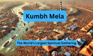 Kumbh Mela: The World's Largest Spiritual Gathering